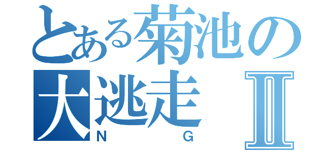 とある菊池の大逃走Ⅱ（ＮＧ）