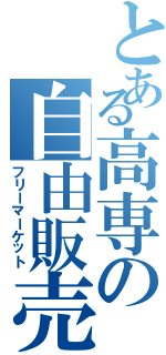 とある高専の自由販売（フリーマーケット）