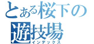 とある桜下の遊技場（インデックス）