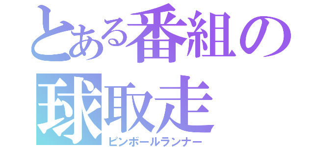 とある番組の球取走（ピンボールランナー）