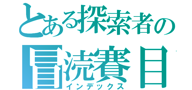 とある探索者の冒涜賽目（インデックス）