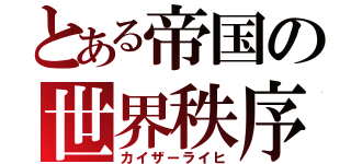 とある帝国の世界秩序（カイザーライヒ）