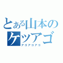 とある山本のケツアゴ（アゴアゴアゴ）