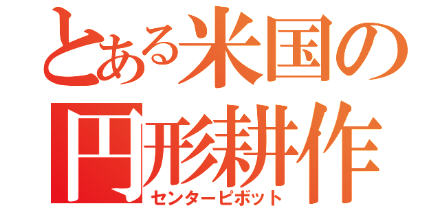 とある米国の円形耕作（センターピボット）