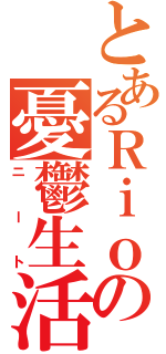 とあるＲｉｏの憂鬱生活（ニート）