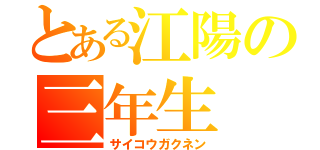 とある江陽の三年生（サイコウガクネン）