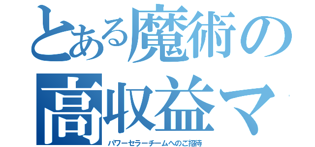 とある魔術の高収益マーケット（パワーセラーチームへのご招待）