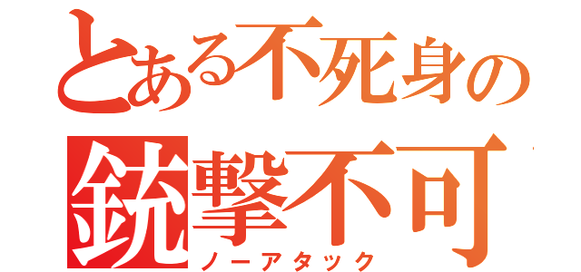 とある不死身の銃撃不可能（ノーアタック）