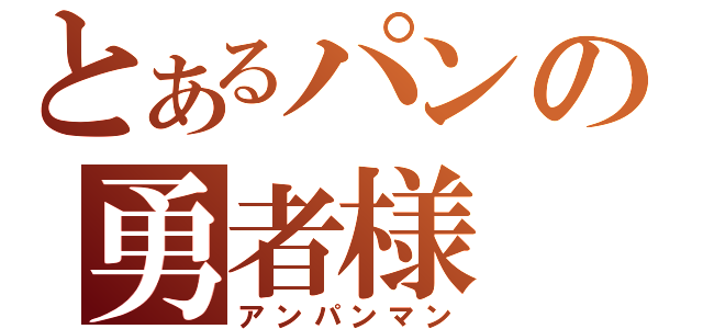 とあるパンの勇者様（アンパンマン）