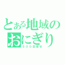 とある地域のおにぎり野郎（５００目指せ）