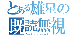 とある雄星の既読無視（Ｒｅａｄ ｄｉｓｒｅｇａｒｄ）