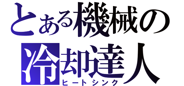 とある機械の冷却達人（ヒートシンク）