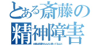 とある斎藤の精神障害（お前は先輩をなんだと思ってるんだ）