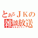 とあるＪＫの雑談放送枠（なまほうそう）