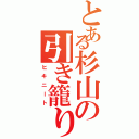 とある杉山の引き籠り（ヒキニート）