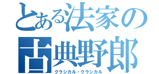 とある法家の古典野郎（クラシカル・クラシカル）