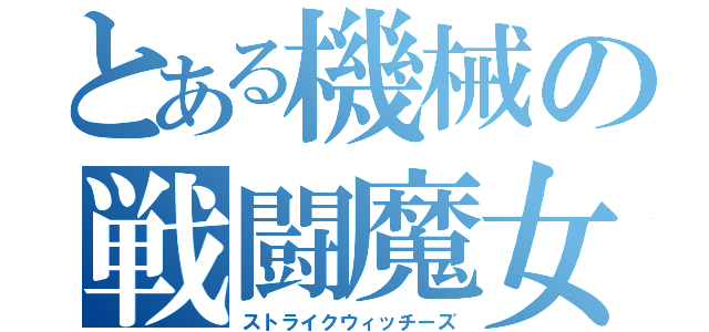 とある機械の戦闘魔女（ストライクウィッチーズ）