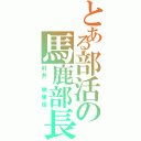 とある部活の馬鹿部長（村井 映里佳）