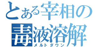 とある宰相の毒液溶解（メルトダウン）