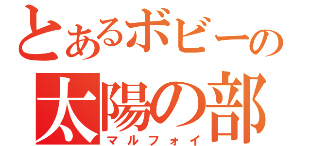 とあるボビーの太陽の部屋（マルフォイ）