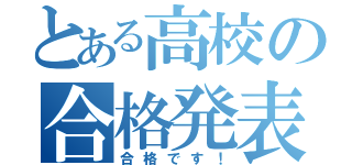 とある高校の合格発表（合格です！）