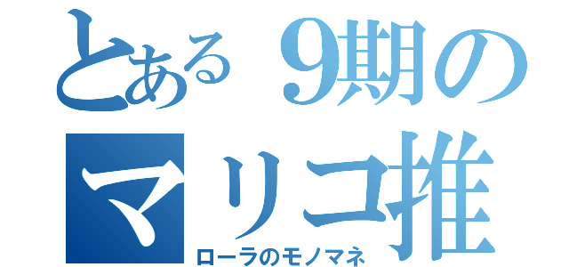 とある９期のマリコ推し（ローラのモノマネ）