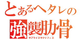 とあるヘタレの強襲肋骨（サプライズサクリフィス）