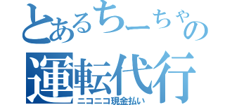 とあるちーちゃんの運転代行（ニコニコ現金払い）