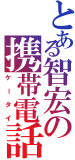 とある智宏の携帯電話（ケータイ）