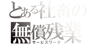 とある社畜の無償残業（サービスワーク）