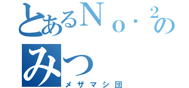 とあるＮｏ．２のみつ（メザマシ団）