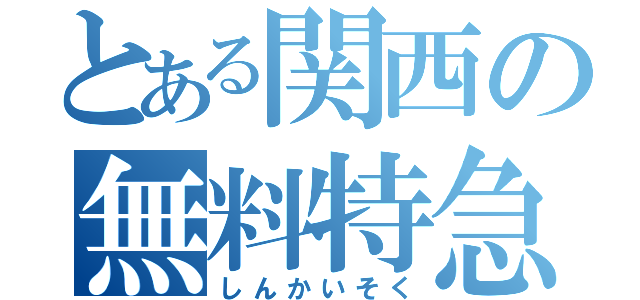 とある関西の無料特急（しんかいそく）