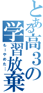 とある高３の学習放棄（もーやめた…）