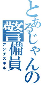 とあるじゃんの警備員（アンチスキル）