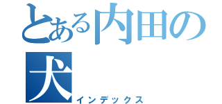 とある内田の犬（インデックス）