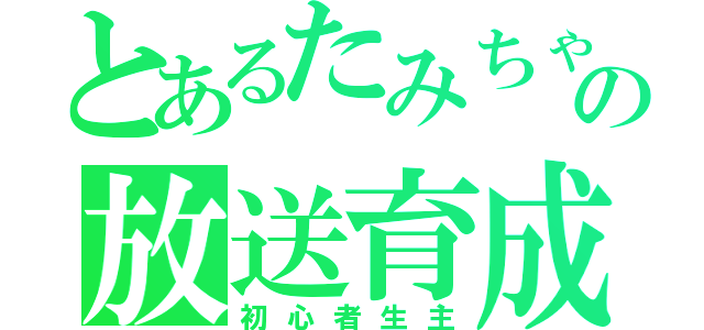 とあるたみちゃんの放送育成（初心者生主）