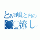 とある嶋之内の◯◯流し（言葉を入れてね♪）