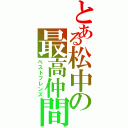 とある松中の最高仲間（ベストフレンズ）