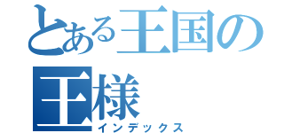 とある王国の王様（インデックス）