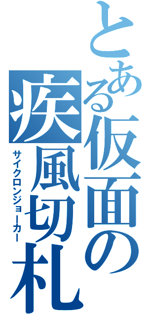 とある仮面の疾風切札（サイクロンジョーカー）