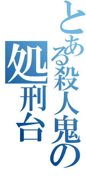 とある殺人鬼の処刑台（）