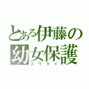 とある伊藤の幼女保護（ユウカイ）