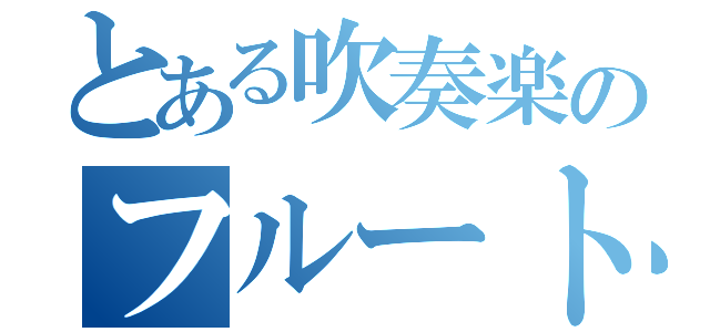 とある吹奏楽のフルート（）