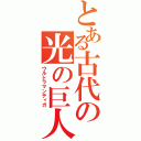 とある古代の光の巨人（ウルトラマンティガ）