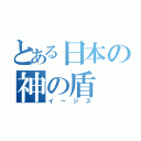 とある日本の神の盾（イージス）