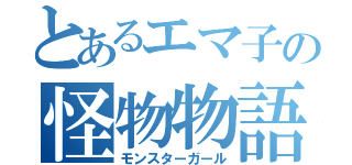 とあるエマ子の怪物物語（モンスターガール）