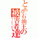 とある石油王の被害者達（ヴィクティムス）