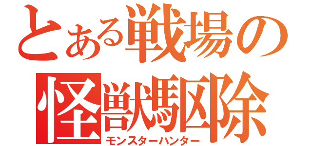 とある戦場の怪獣駆除（モンスターハンター）