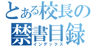 とある校長の禁書目録（インデックス）