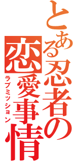 とある忍者の恋愛事情（ラブミッション）